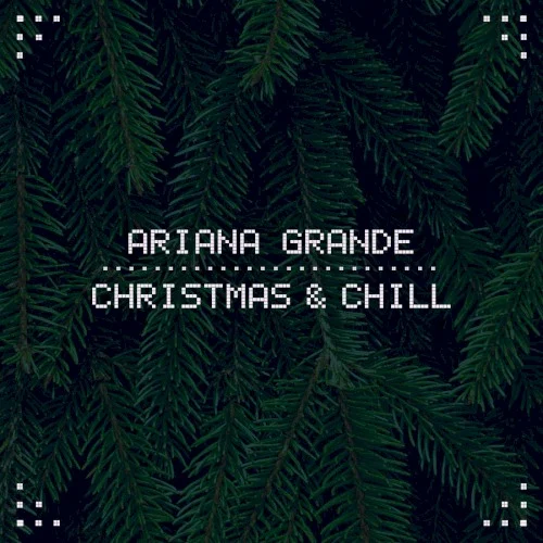Christmas & Chill EP cover by Ariana Grande, released December 18, 2015 on Universal Records, Republic Records