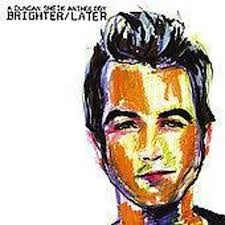 Brighter/Later: A Duncan Sheik Anthology compilation album cover by Duncan Sheik, released October 23, 2006 on Rhino, Atlantic