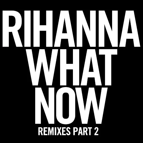 What Now (Remixes, Pt. 2) remix album cover by Rihanna, released October 29, 2013