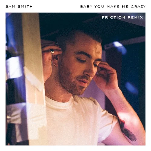Baby, You Make Me Crazy (Friction remix) remix album cover by Sam Smith, released August 10, 2018 on Capitol Records