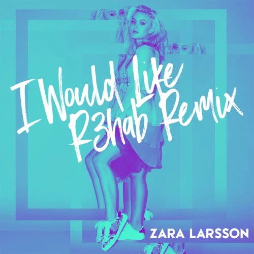 I Would Like (R3hab remix) remix album cover by Zara Larsson, released December 23, 2016 on Epic, Record Company TEN