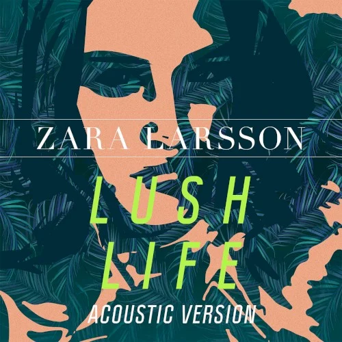Lush Life (acoustic version) remix album cover by Zara Larsson, released April 1, 2016 on Epic, Record Company TEN