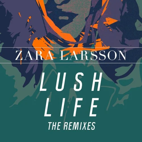 Lush Life: The Remixes remix album cover by Zara Larsson, released March 4, 2016 on Epic, Sommer House, Record Company TEN