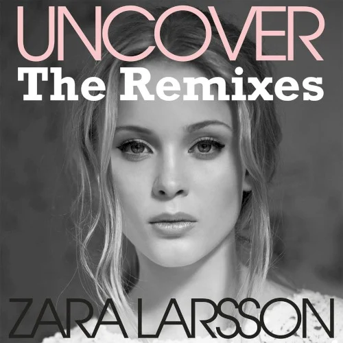Uncover (The Remixes) remix album cover by Zara Larsson, released April 10, 2013 on Universal Music AB